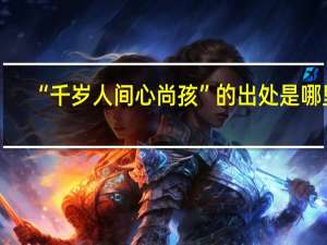 “千岁人间心尚孩”的出处是哪里