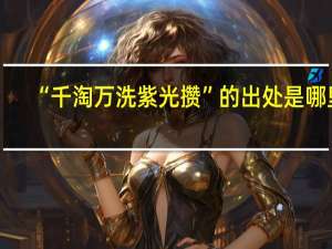 “千淘万洗紫光攒”的出处是哪里