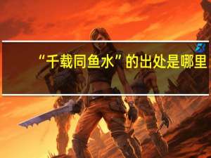 “千载同鱼水”的出处是哪里