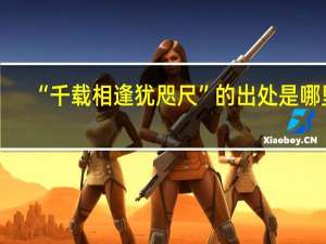 “千载相逢犹咫尺”的出处是哪里