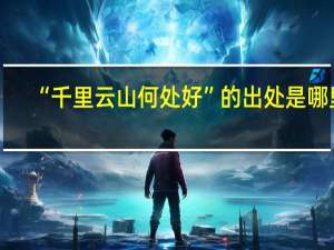 “千里云山何处好”的出处是哪里