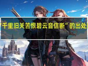 “千里旧关苦恨碧云音信断”的出处是哪里