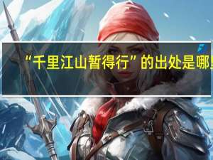 “千里江山暂得行”的出处是哪里