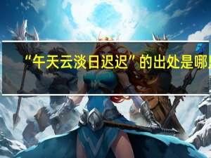 “午天云淡日迟迟”的出处是哪里