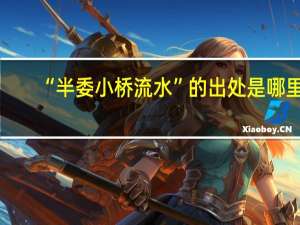 “半委小桥流水”的出处是哪里