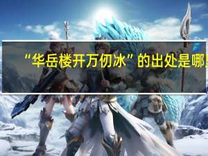 “华岳楼开万仞冰”的出处是哪里