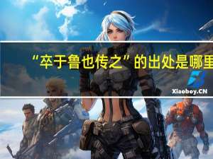 “卒于鲁也传之”的出处是哪里
