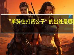 “单辞往扣贤公子”的出处是哪里