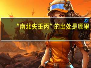 “南北失壬丙”的出处是哪里