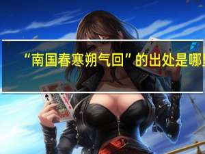 “南国春寒朔气回”的出处是哪里