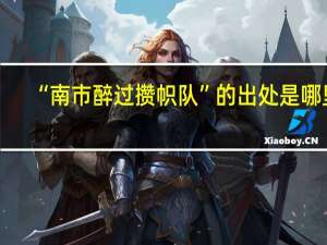 “南市醉过攒帜队”的出处是哪里