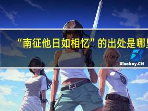 “南征他日如相忆”的出处是哪里