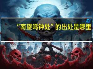 “南望鸣钟处”的出处是哪里