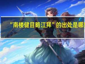 “南楼健目略江拜”的出处是哪里
