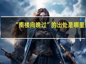 “南楼向晚过”的出处是哪里