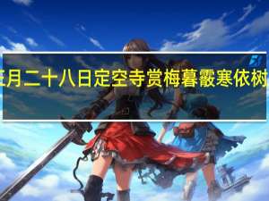 “南歌子正月二十八日定空寺赏梅暮霰寒依树”的出处是哪里