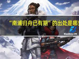 “南浦归舟已有期”的出处是哪里