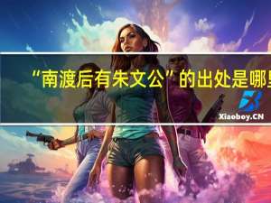 “南渡后有朱文公”的出处是哪里