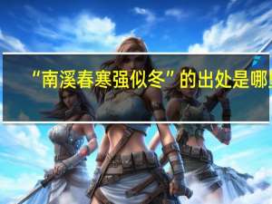“南溪春寒强似冬”的出处是哪里