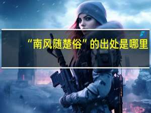 “南风随楚俗”的出处是哪里