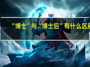 “博士”与“博士后”有什么区别