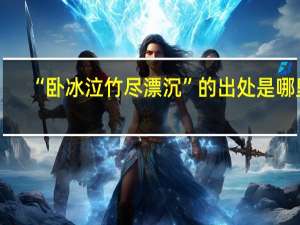 “卧冰泣竹尽漂沉”的出处是哪里