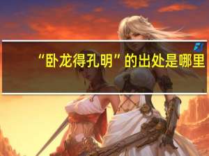 “卧龙得孔明”的出处是哪里