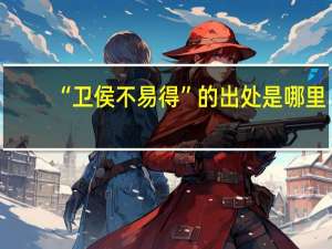 “卫侯不易得”的出处是哪里