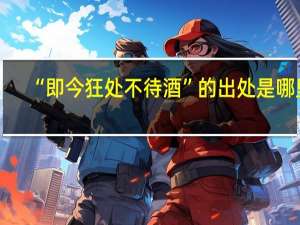 “即今狂处不待酒”的出处是哪里