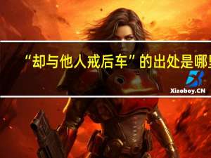 “却与他人戒后车”的出处是哪里