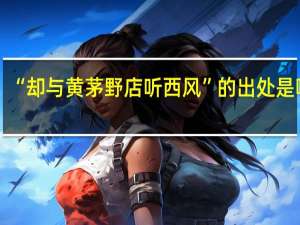 “却与黄茅野店听西风”的出处是哪里