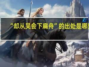 “却从吴会下扁舟”的出处是哪里