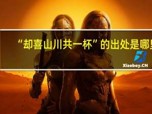 “却喜山川共一杯”的出处是哪里