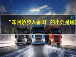 “却回娇步入香闺”的出处是哪里