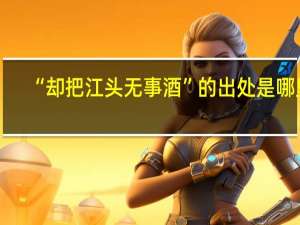“却把江头无事酒”的出处是哪里