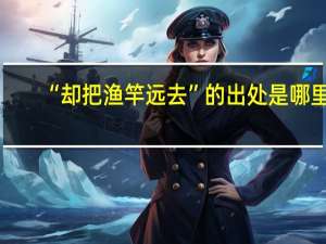“却把渔竿远去”的出处是哪里