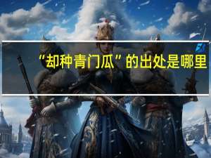 “却种青门瓜”的出处是哪里