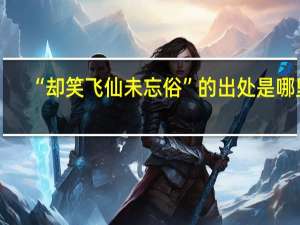 “却笑飞仙未忘俗”的出处是哪里