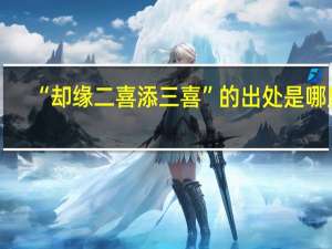 “却缘二喜添三喜”的出处是哪里