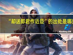 “却送郎君作近臣”的出处是哪里