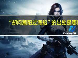 “却问潮阳过海船”的出处是哪里