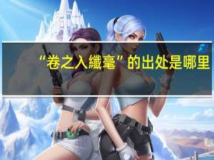 “卷之入纖毫”的出处是哪里