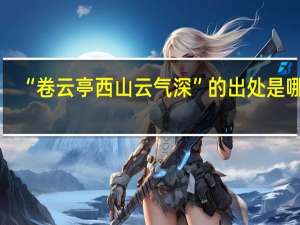 “卷云亭西山云气深”的出处是哪里