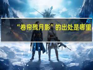 “卷帘残月影”的出处是哪里