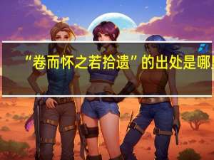 “卷而怀之若拾遗”的出处是哪里