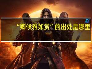 “卿候雅如赏”的出处是哪里