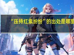“压持红紫纷纷”的出处是哪里
