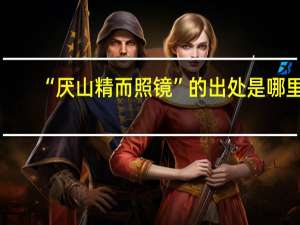 “厌山精而照镜”的出处是哪里