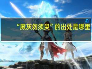 “厥灰勿须臾”的出处是哪里