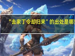“去家丁令却归来”的出处是哪里